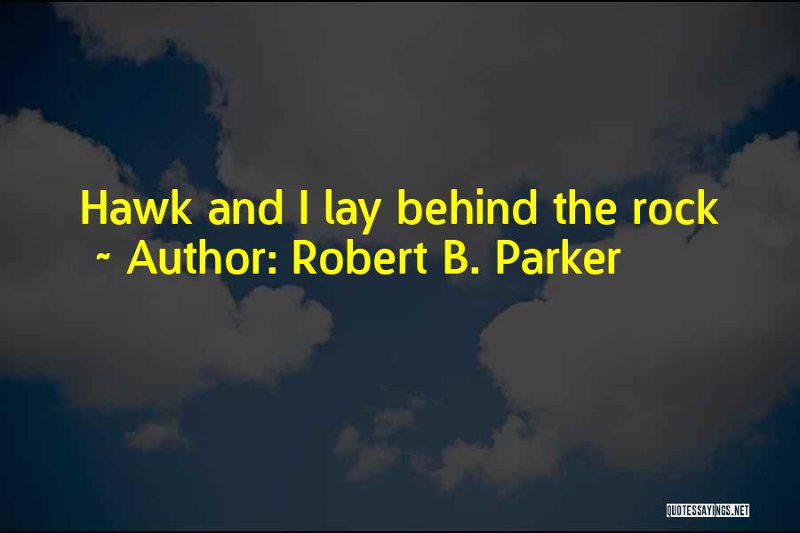 Robert B. Parker Quotes: Hawk And I Lay Behind The Rock