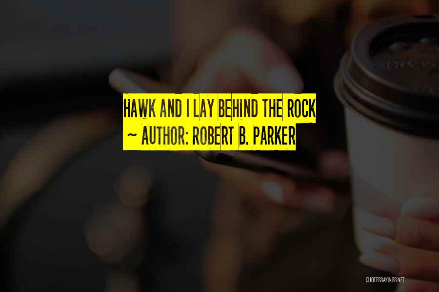 Robert B. Parker Quotes: Hawk And I Lay Behind The Rock