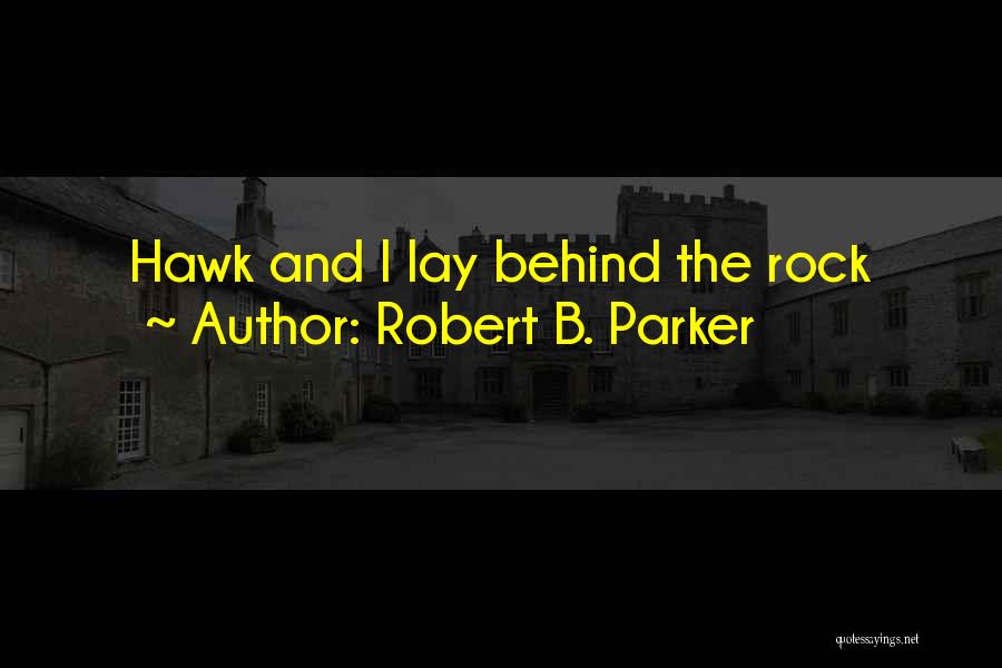 Robert B. Parker Quotes: Hawk And I Lay Behind The Rock