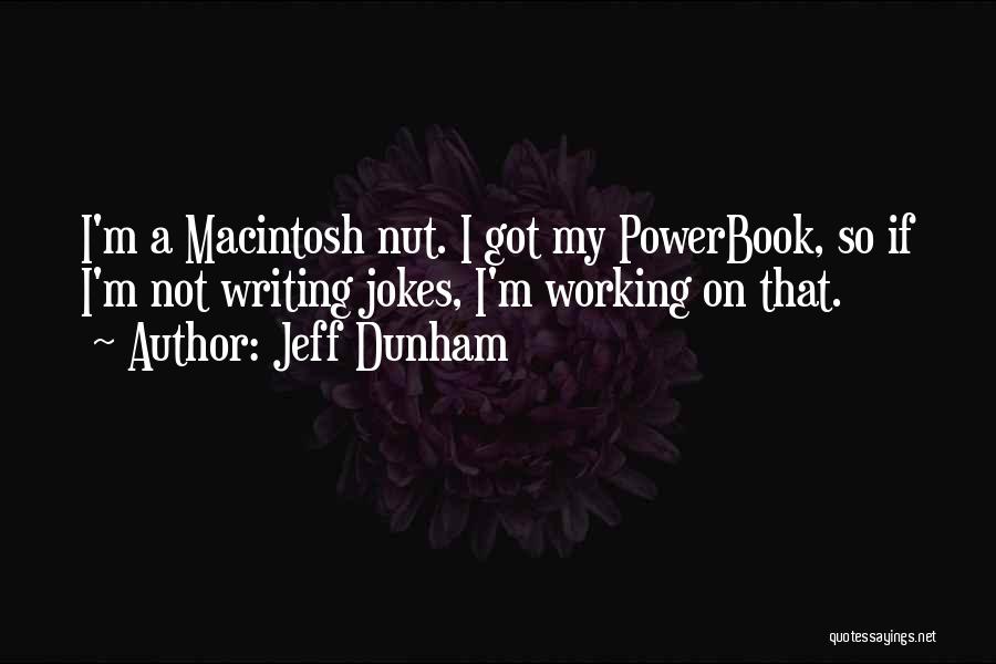 Jeff Dunham Quotes: I'm A Macintosh Nut. I Got My Powerbook, So If I'm Not Writing Jokes, I'm Working On That.