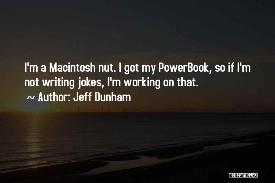 Jeff Dunham Quotes: I'm A Macintosh Nut. I Got My Powerbook, So If I'm Not Writing Jokes, I'm Working On That.