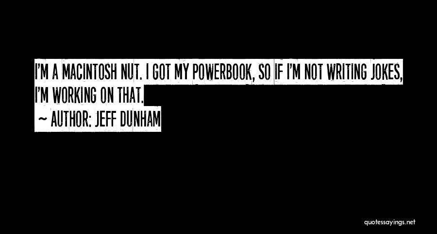 Jeff Dunham Quotes: I'm A Macintosh Nut. I Got My Powerbook, So If I'm Not Writing Jokes, I'm Working On That.