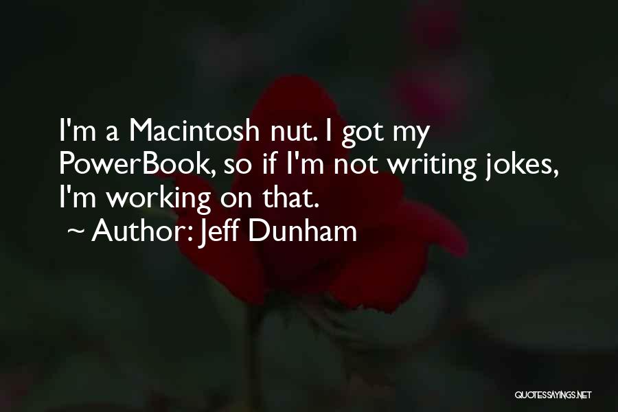 Jeff Dunham Quotes: I'm A Macintosh Nut. I Got My Powerbook, So If I'm Not Writing Jokes, I'm Working On That.