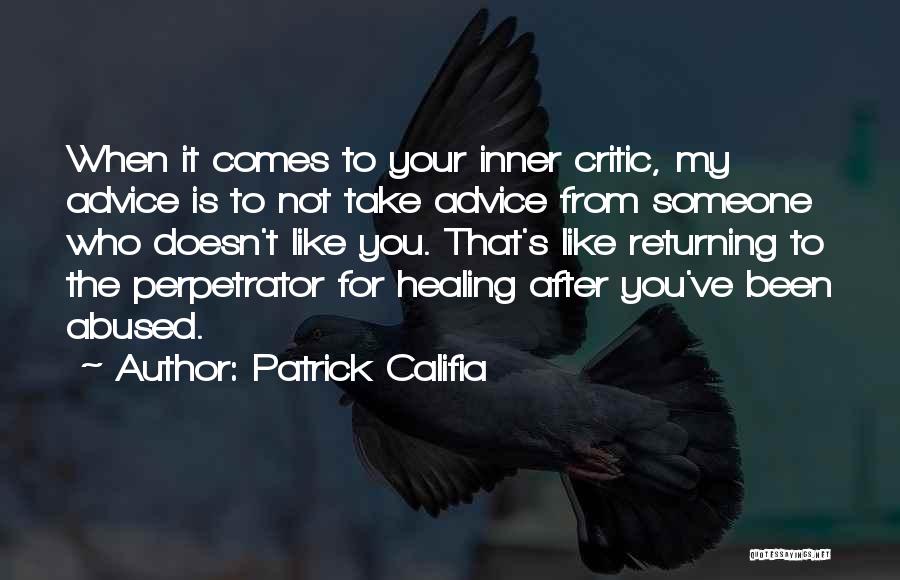 Patrick Califia Quotes: When It Comes To Your Inner Critic, My Advice Is To Not Take Advice From Someone Who Doesn't Like You.