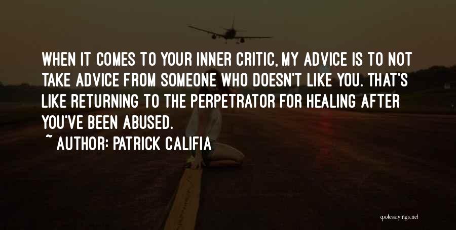 Patrick Califia Quotes: When It Comes To Your Inner Critic, My Advice Is To Not Take Advice From Someone Who Doesn't Like You.