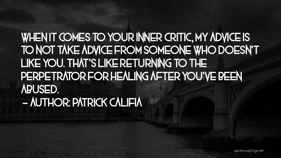 Patrick Califia Quotes: When It Comes To Your Inner Critic, My Advice Is To Not Take Advice From Someone Who Doesn't Like You.