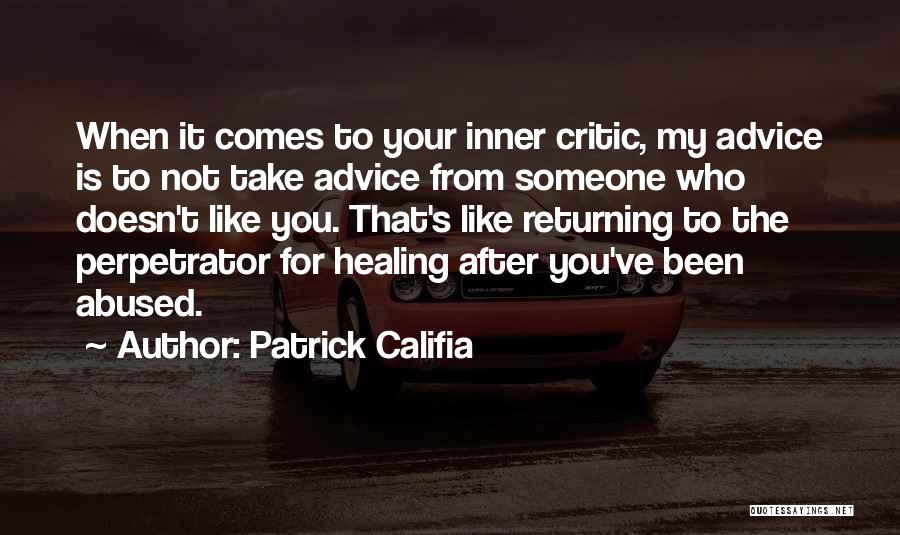 Patrick Califia Quotes: When It Comes To Your Inner Critic, My Advice Is To Not Take Advice From Someone Who Doesn't Like You.