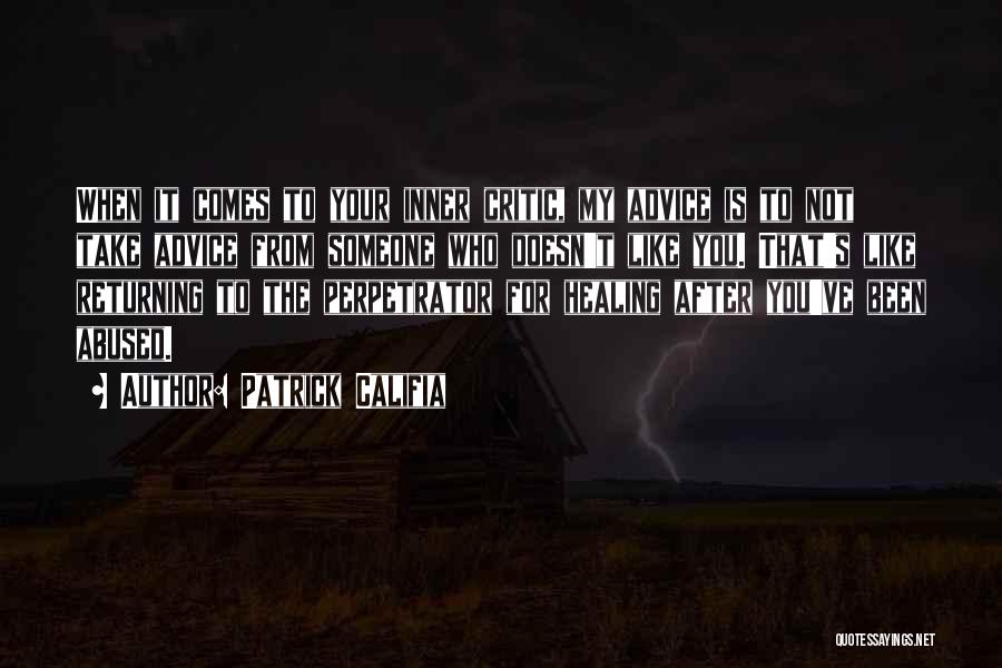 Patrick Califia Quotes: When It Comes To Your Inner Critic, My Advice Is To Not Take Advice From Someone Who Doesn't Like You.