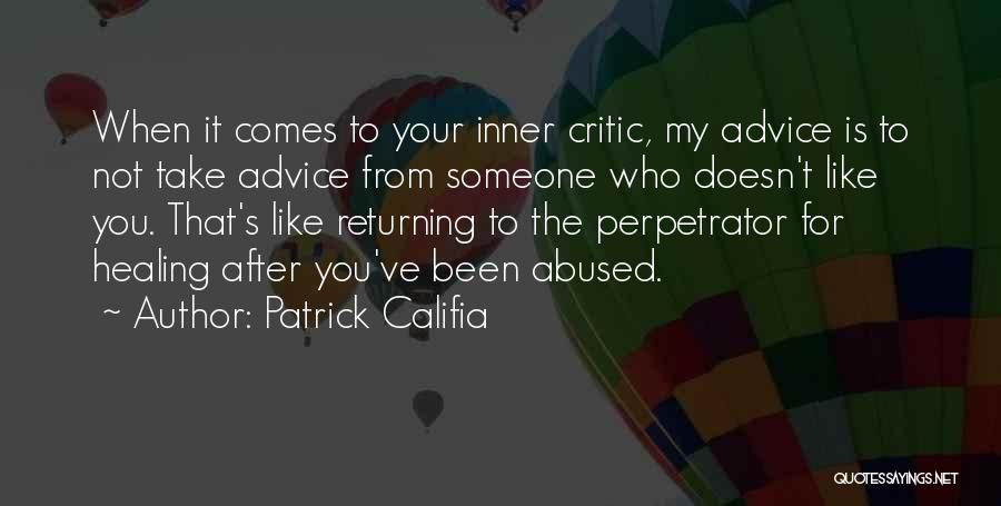 Patrick Califia Quotes: When It Comes To Your Inner Critic, My Advice Is To Not Take Advice From Someone Who Doesn't Like You.