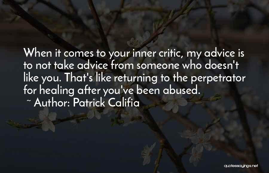 Patrick Califia Quotes: When It Comes To Your Inner Critic, My Advice Is To Not Take Advice From Someone Who Doesn't Like You.