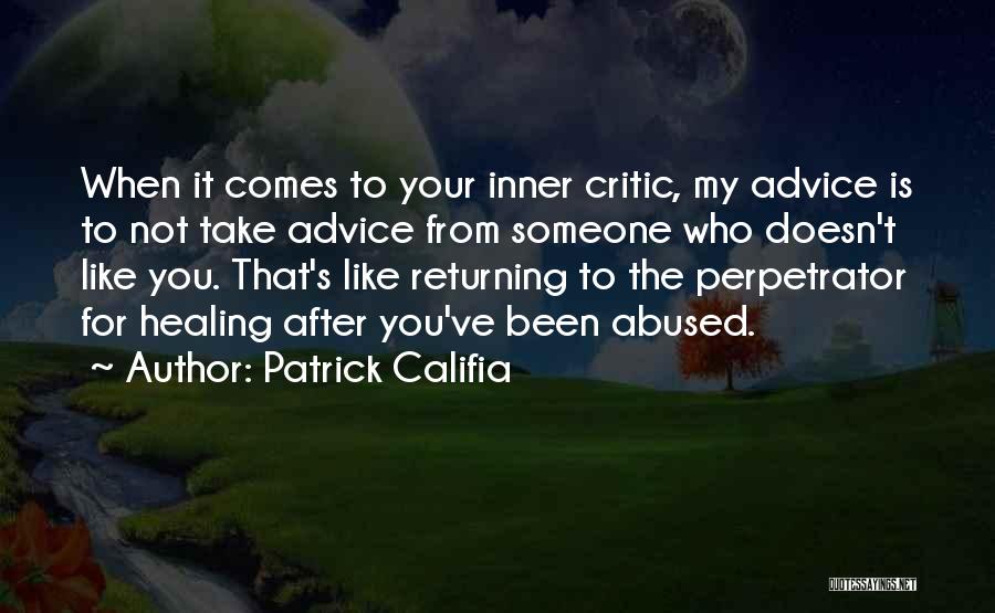 Patrick Califia Quotes: When It Comes To Your Inner Critic, My Advice Is To Not Take Advice From Someone Who Doesn't Like You.