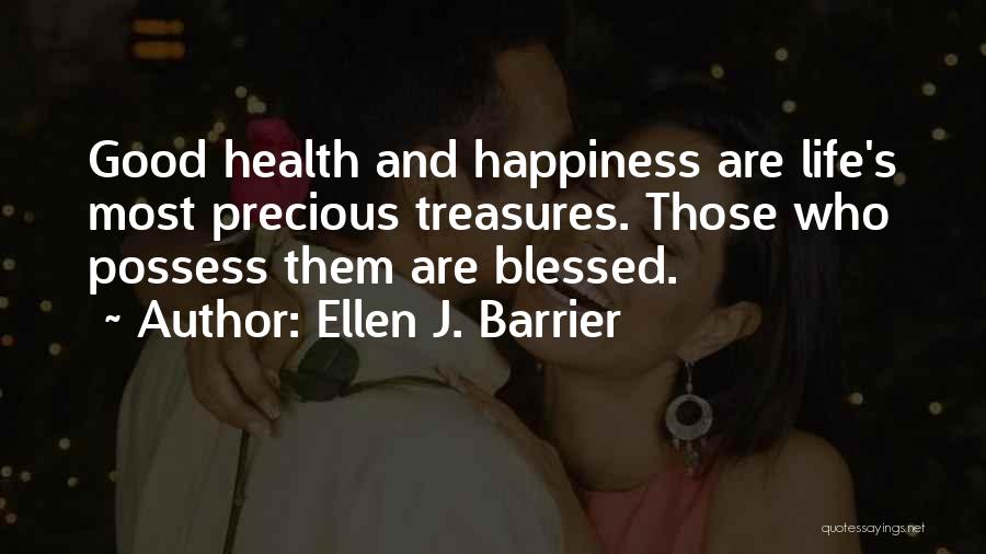 Ellen J. Barrier Quotes: Good Health And Happiness Are Life's Most Precious Treasures. Those Who Possess Them Are Blessed.