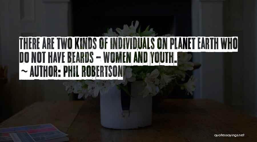 Phil Robertson Quotes: There Are Two Kinds Of Individuals On Planet Earth Who Do Not Have Beards - Women And Youth.