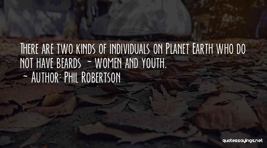 Phil Robertson Quotes: There Are Two Kinds Of Individuals On Planet Earth Who Do Not Have Beards - Women And Youth.