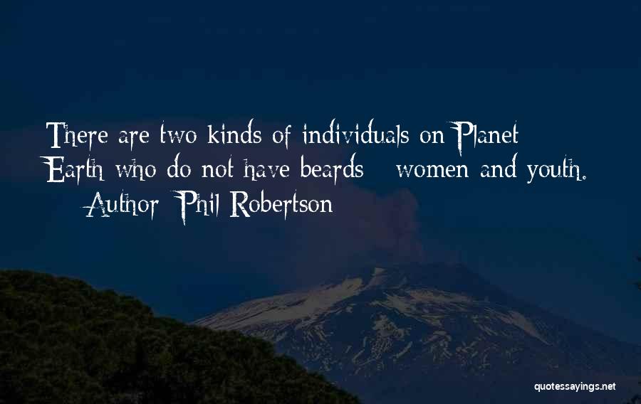 Phil Robertson Quotes: There Are Two Kinds Of Individuals On Planet Earth Who Do Not Have Beards - Women And Youth.