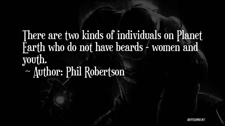 Phil Robertson Quotes: There Are Two Kinds Of Individuals On Planet Earth Who Do Not Have Beards - Women And Youth.