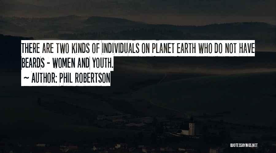 Phil Robertson Quotes: There Are Two Kinds Of Individuals On Planet Earth Who Do Not Have Beards - Women And Youth.