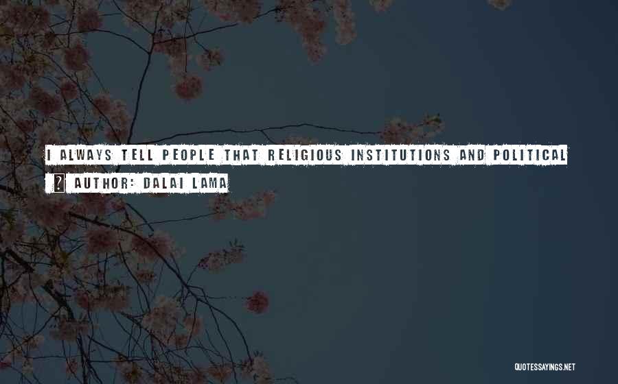 Dalai Lama Quotes: I Always Tell People That Religious Institutions And Political Institutions Should Be Separate. So While I'm Telling People This, I