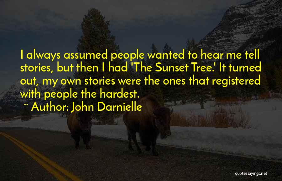 John Darnielle Quotes: I Always Assumed People Wanted To Hear Me Tell Stories, But Then I Had 'the Sunset Tree.' It Turned Out,