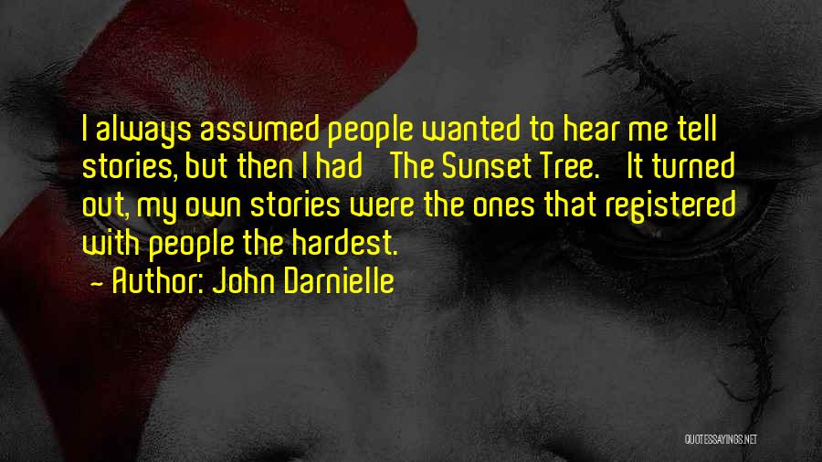 John Darnielle Quotes: I Always Assumed People Wanted To Hear Me Tell Stories, But Then I Had 'the Sunset Tree.' It Turned Out,