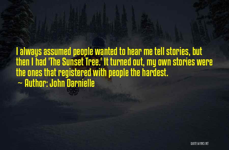 John Darnielle Quotes: I Always Assumed People Wanted To Hear Me Tell Stories, But Then I Had 'the Sunset Tree.' It Turned Out,