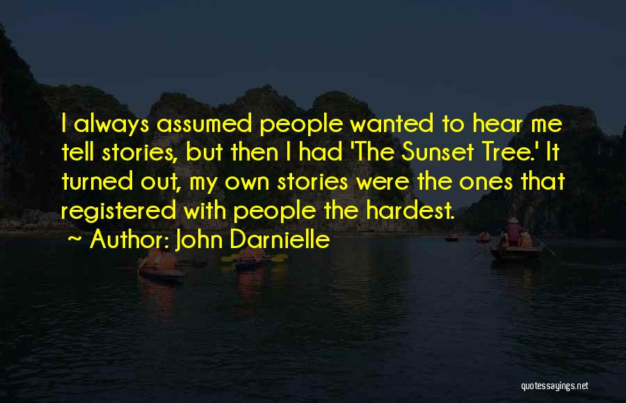 John Darnielle Quotes: I Always Assumed People Wanted To Hear Me Tell Stories, But Then I Had 'the Sunset Tree.' It Turned Out,