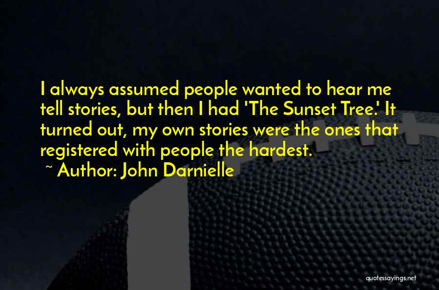 John Darnielle Quotes: I Always Assumed People Wanted To Hear Me Tell Stories, But Then I Had 'the Sunset Tree.' It Turned Out,