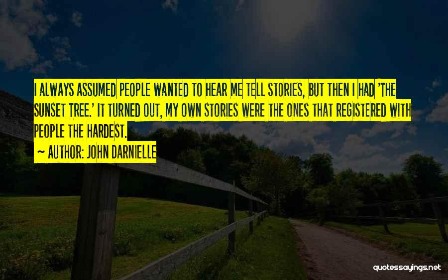 John Darnielle Quotes: I Always Assumed People Wanted To Hear Me Tell Stories, But Then I Had 'the Sunset Tree.' It Turned Out,