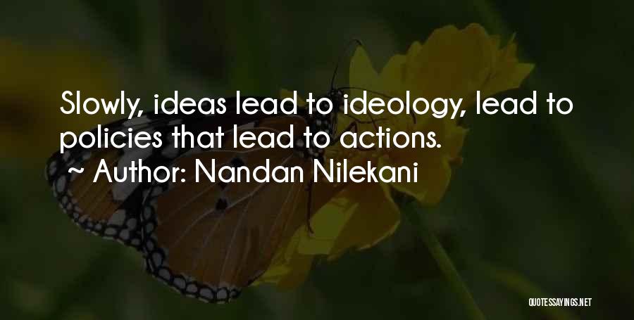Nandan Nilekani Quotes: Slowly, Ideas Lead To Ideology, Lead To Policies That Lead To Actions.