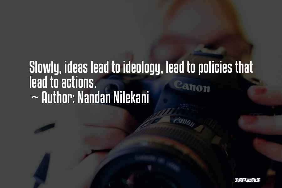 Nandan Nilekani Quotes: Slowly, Ideas Lead To Ideology, Lead To Policies That Lead To Actions.