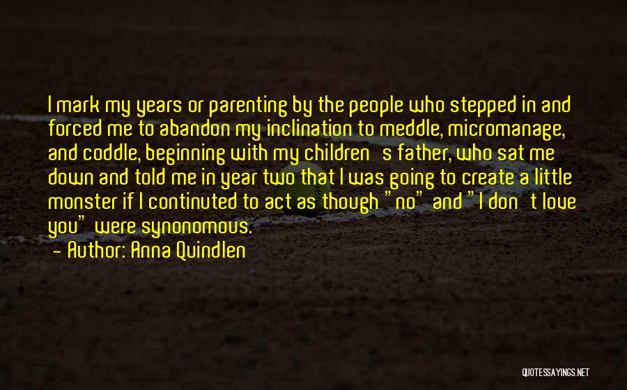 Anna Quindlen Quotes: I Mark My Years Or Parenting By The People Who Stepped In And Forced Me To Abandon My Inclination To