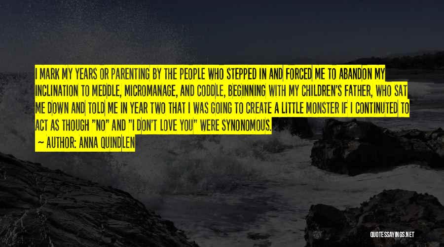 Anna Quindlen Quotes: I Mark My Years Or Parenting By The People Who Stepped In And Forced Me To Abandon My Inclination To