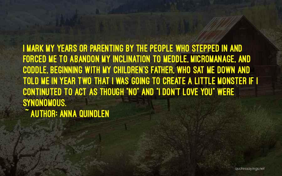 Anna Quindlen Quotes: I Mark My Years Or Parenting By The People Who Stepped In And Forced Me To Abandon My Inclination To