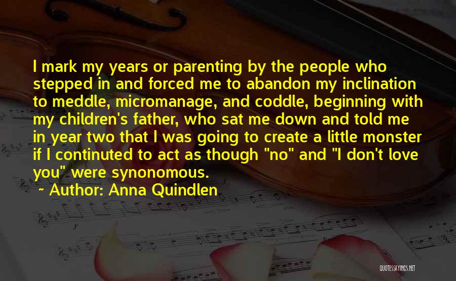 Anna Quindlen Quotes: I Mark My Years Or Parenting By The People Who Stepped In And Forced Me To Abandon My Inclination To