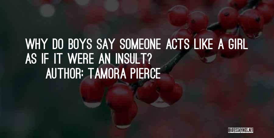 Tamora Pierce Quotes: Why Do Boys Say Someone Acts Like A Girl As If It Were An Insult?