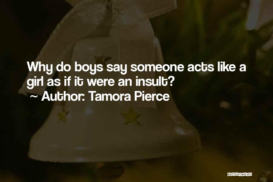 Tamora Pierce Quotes: Why Do Boys Say Someone Acts Like A Girl As If It Were An Insult?