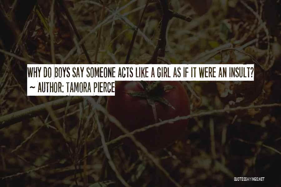 Tamora Pierce Quotes: Why Do Boys Say Someone Acts Like A Girl As If It Were An Insult?