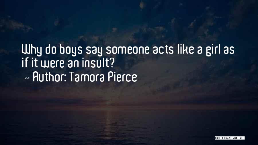 Tamora Pierce Quotes: Why Do Boys Say Someone Acts Like A Girl As If It Were An Insult?
