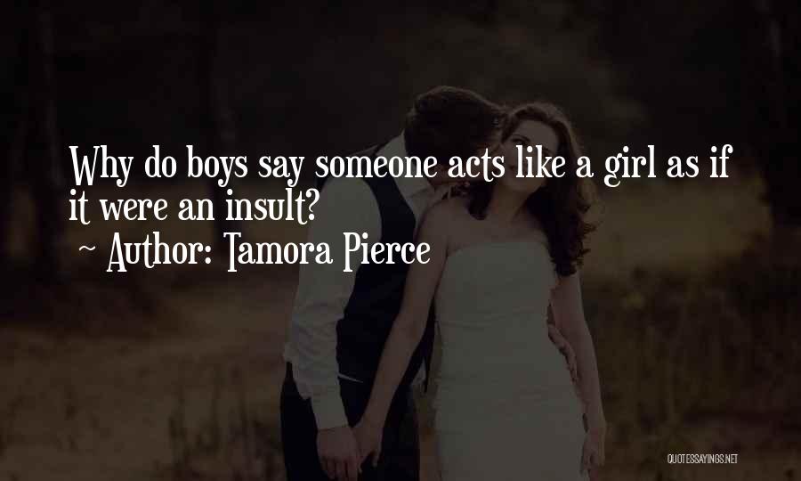 Tamora Pierce Quotes: Why Do Boys Say Someone Acts Like A Girl As If It Were An Insult?