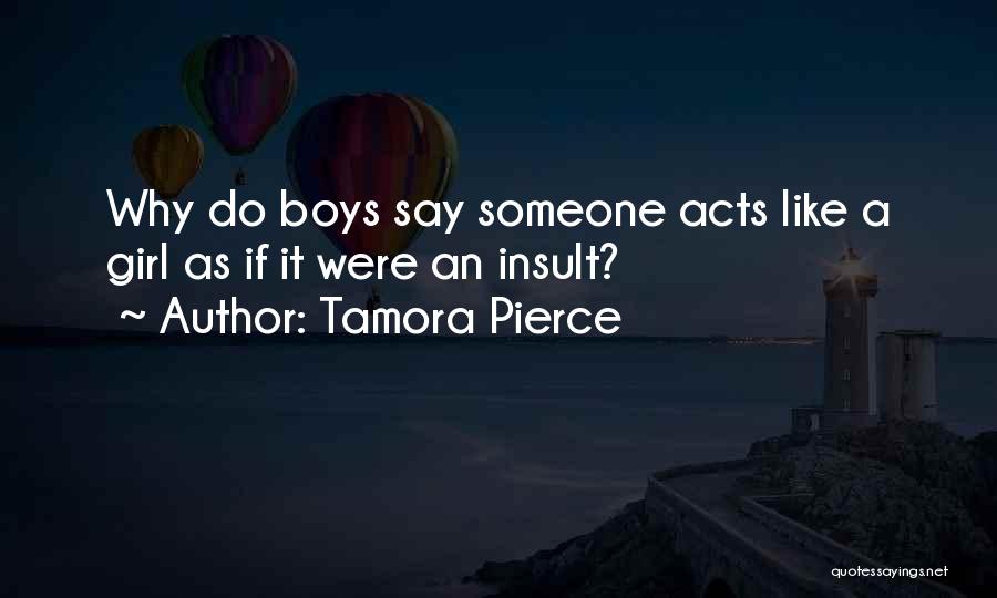 Tamora Pierce Quotes: Why Do Boys Say Someone Acts Like A Girl As If It Were An Insult?