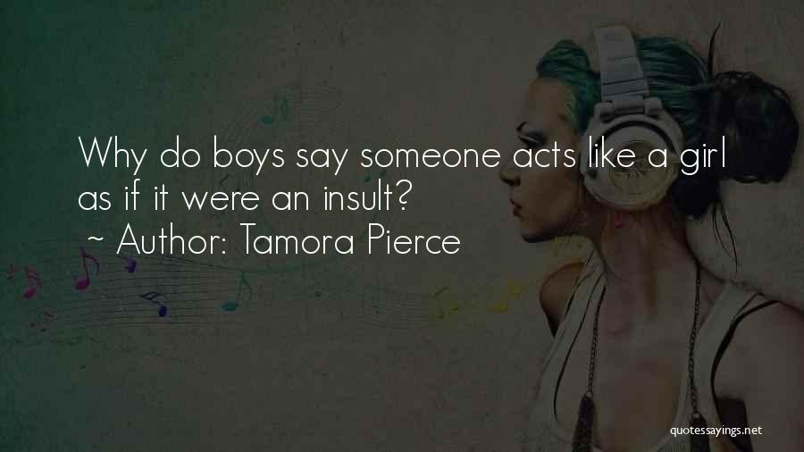 Tamora Pierce Quotes: Why Do Boys Say Someone Acts Like A Girl As If It Were An Insult?