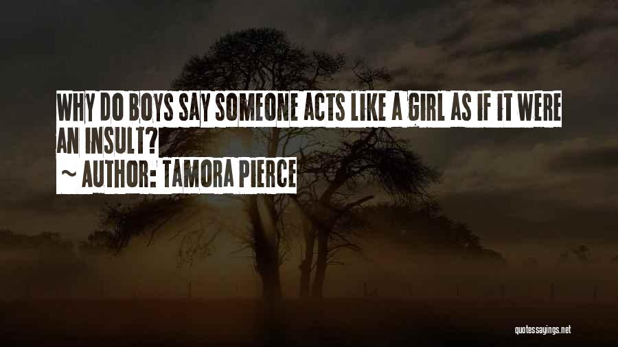 Tamora Pierce Quotes: Why Do Boys Say Someone Acts Like A Girl As If It Were An Insult?