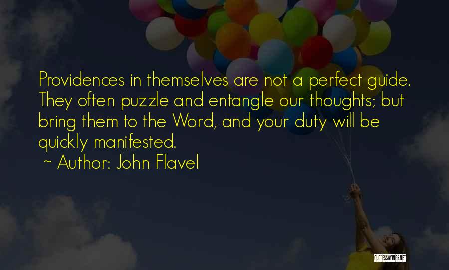 John Flavel Quotes: Providences In Themselves Are Not A Perfect Guide. They Often Puzzle And Entangle Our Thoughts; But Bring Them To The