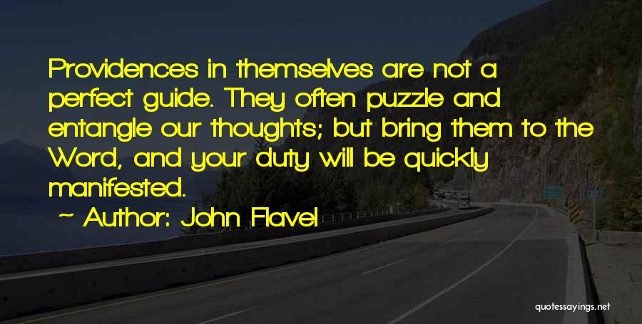 John Flavel Quotes: Providences In Themselves Are Not A Perfect Guide. They Often Puzzle And Entangle Our Thoughts; But Bring Them To The