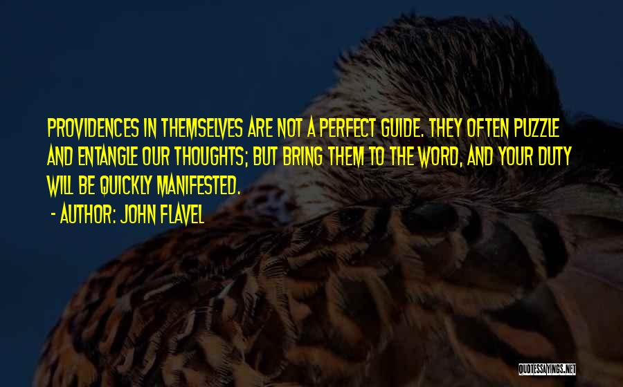 John Flavel Quotes: Providences In Themselves Are Not A Perfect Guide. They Often Puzzle And Entangle Our Thoughts; But Bring Them To The