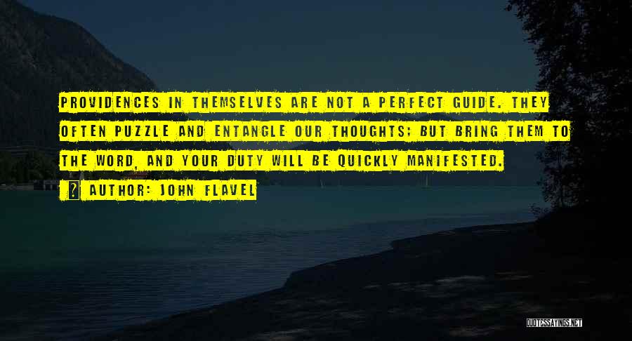 John Flavel Quotes: Providences In Themselves Are Not A Perfect Guide. They Often Puzzle And Entangle Our Thoughts; But Bring Them To The
