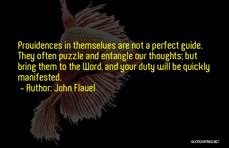 John Flavel Quotes: Providences In Themselves Are Not A Perfect Guide. They Often Puzzle And Entangle Our Thoughts; But Bring Them To The