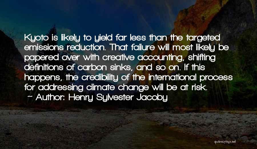 Henry Sylvester Jacoby Quotes: Kyoto Is Likely To Yield Far Less Than The Targeted Emissions Reduction. That Failure Will Most Likely Be Papered Over