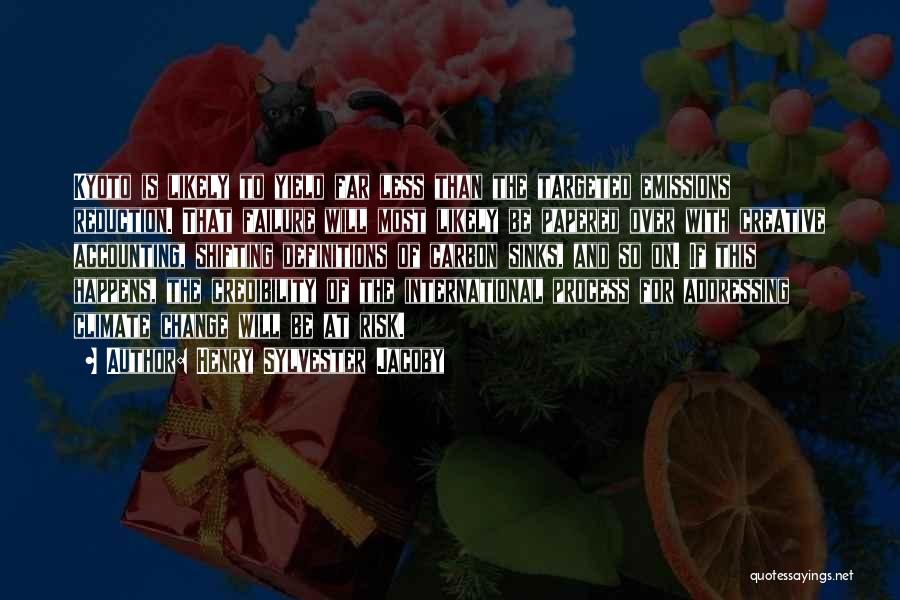 Henry Sylvester Jacoby Quotes: Kyoto Is Likely To Yield Far Less Than The Targeted Emissions Reduction. That Failure Will Most Likely Be Papered Over