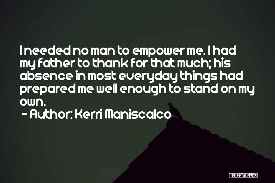 Kerri Maniscalco Quotes: I Needed No Man To Empower Me. I Had My Father To Thank For That Much; His Absence In Most